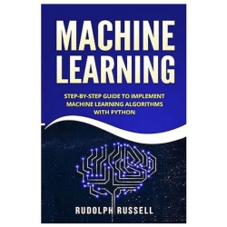 Machine Learning Step-by-Step Guide To Implement Machine Learning Algorithms with Python