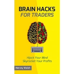 Brain Hacks For Traders By Harvey Walsh (PDF)